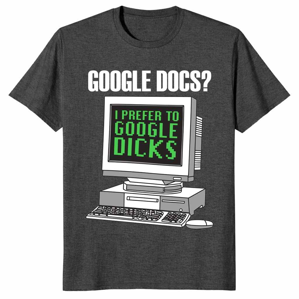Google Docs I Prefer To Google Dicks Unisex Shirt _ Retro Meme Tee Google Docs I Prefer To Google Dicks Unisex Shirt _ Retro Meme Tee
