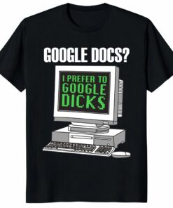 Google Docs I Prefer To Google Dicks Unisex Shirt _ Retro Meme Tee Google Docs I Prefer To Google Dicks Unisex Shirt _ Retro Meme Tee