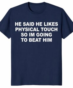 He Said He Likes Physical Touch Shirt – Funny Relationship Tee