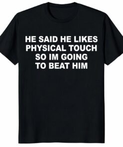 He Said He Likes Physical Touch Shirt – Funny Relationship Tee