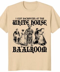 I Got Sacrificed At The White House Ba’alroom Unisex Shirt