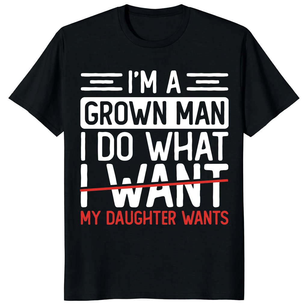 I’m A Grown Man I Do What My Daughter Wants Funny Dad Unisex Shirt I’m A Grown Man I Do What My Daughter Wants Funny Dad Unisex Shirt