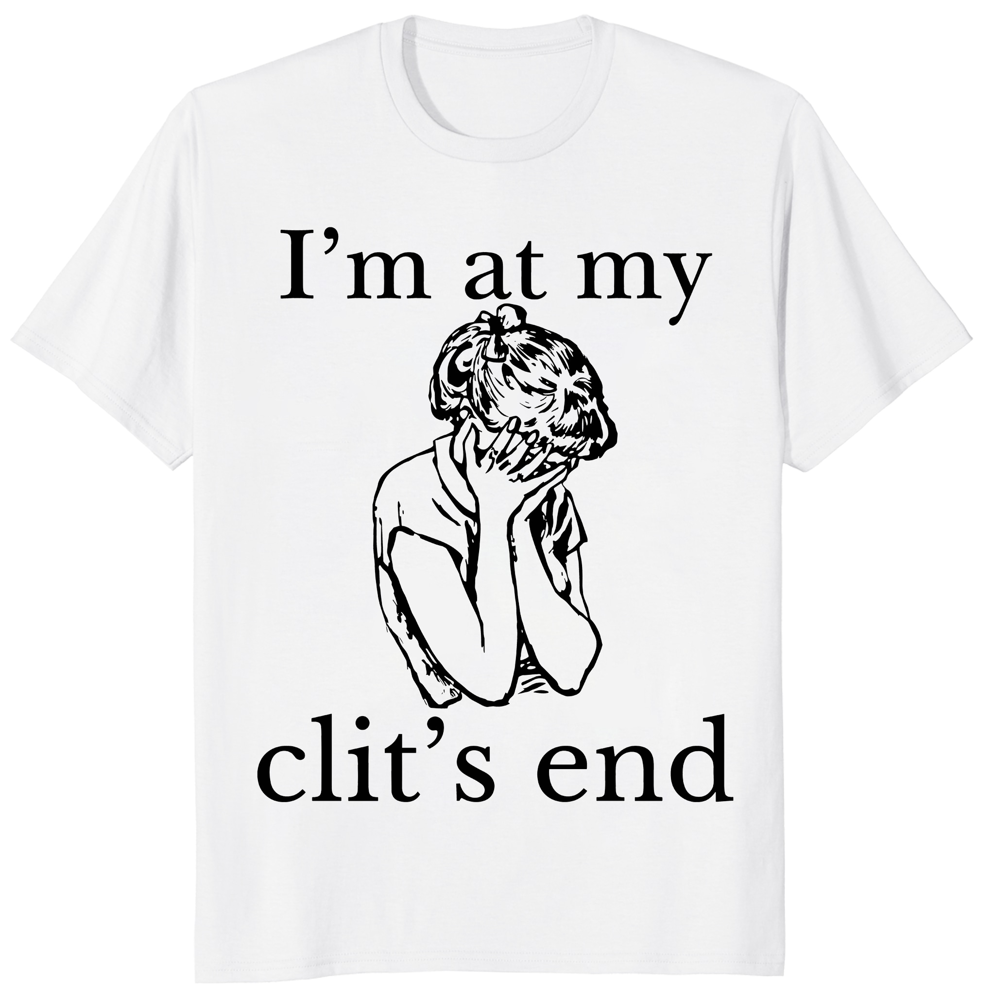 I’m At My Clit’s End Shirt – Funny Sarcastic Meme Graphic Tee I’m At My Clit’s End Shirt – Funny Sarcastic Meme Graphic Tee