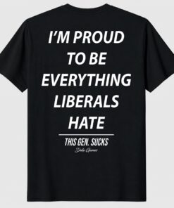 I’m Proud To Be Everything Liberals Hate Unisex Shirt _ Conservative Tee