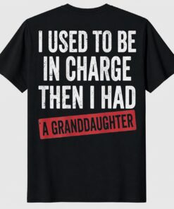 I Used to Be in Charge Then I Had A Granddaughter Unisex Shirt