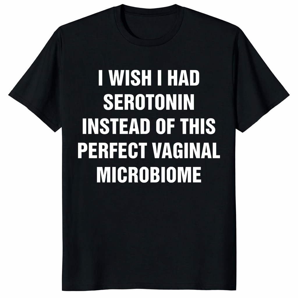 I Wish I Had Serotonin Shirt – Vaginal Microbiome Tee I Wish I Had Serotonin Shirt – Vaginal Microbiome Tee