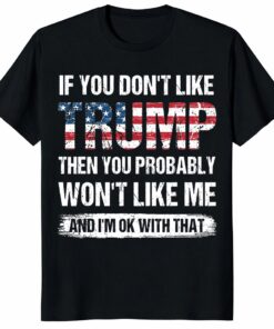 If You Don’t Like Trump I’m Ok With That Conservative Shirt