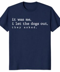 It Was Me I Let The Dogs OuUnisex Shirt – Funny Dog Lover Gift