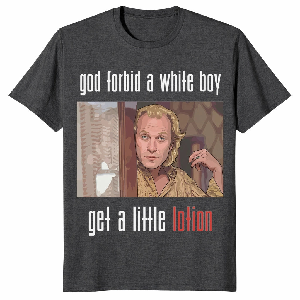 Jame Gumb God Forbid A White Boy Get A Little Lotion Unisex Shirt Jame Gumb God Forbid A White Boy Get A Little Lotion Unisex Shirt