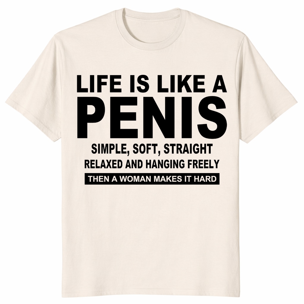 Life Is Like A Penis Shirt – Funny Rude Adult Humor Gift Life Is Like A Penis Shirt – Funny Rude Adult Humor Gift