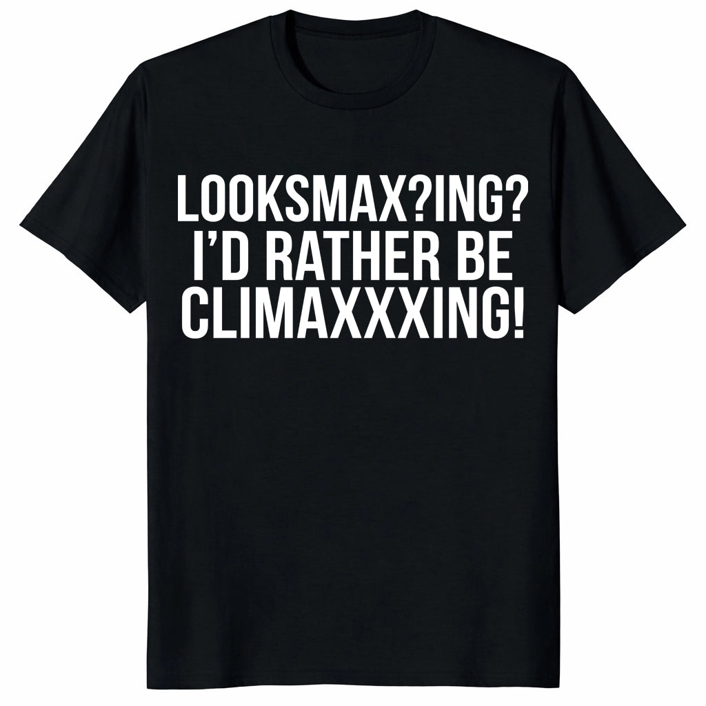 Looksmaxxing I’d Rather Be Climaxxxing Meme Graphic Unisex Shirt Looksmaxxing I’d Rather Be Climaxxxing Meme Graphic Unisex Shirt