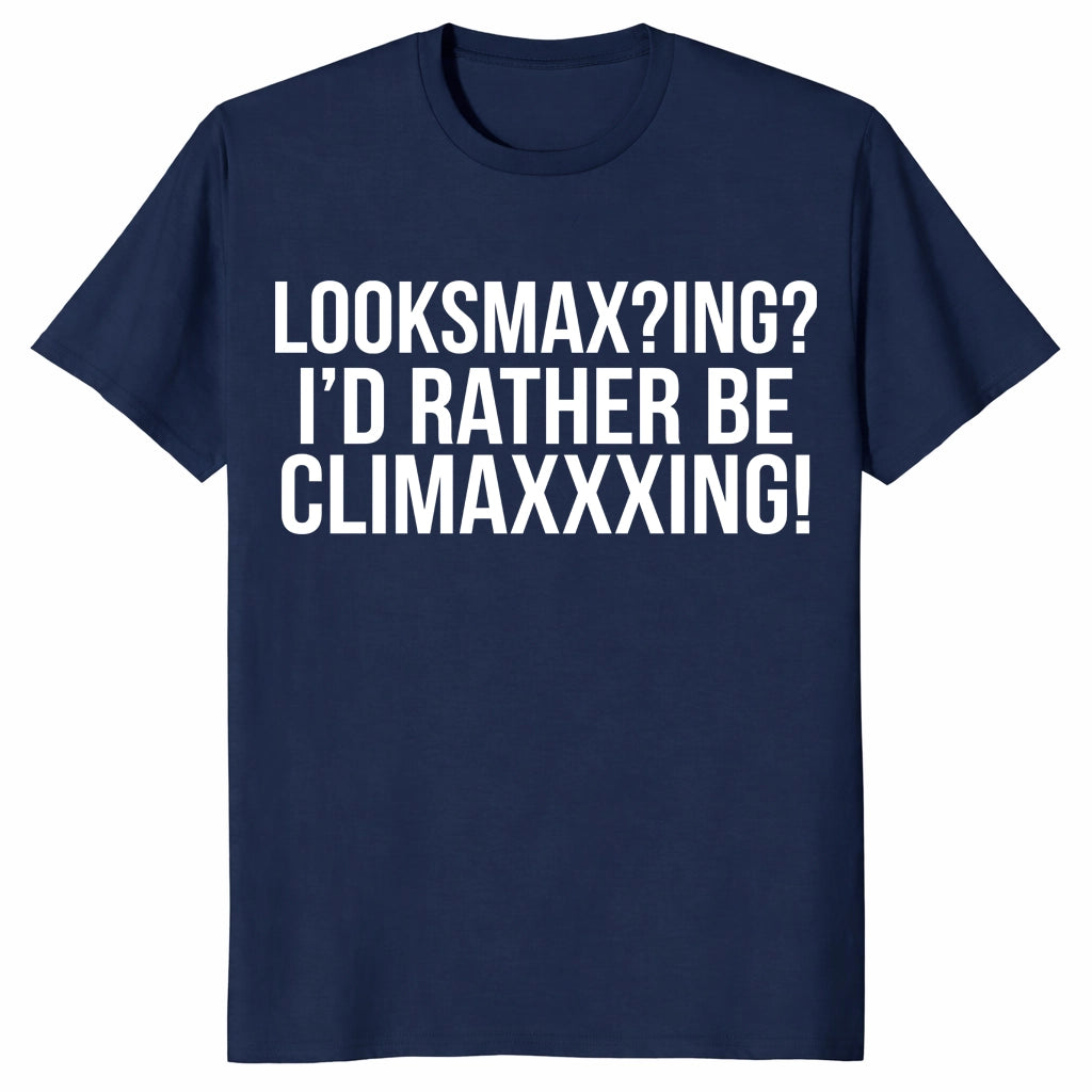 Looksmaxxing I’d Rather Be Climaxxxing Meme Graphic Unisex Shirt Looksmaxxing I’d Rather Be Climaxxxing Meme Graphic Unisex Shirt