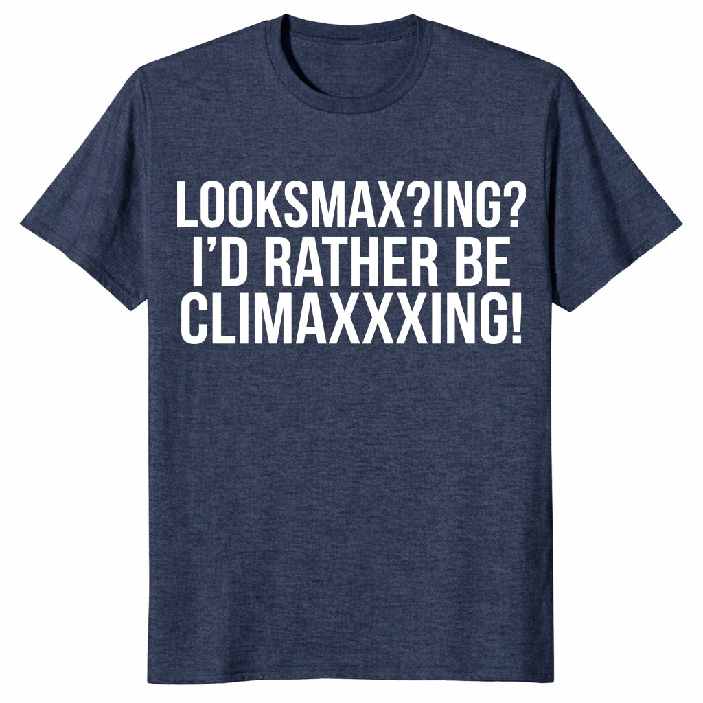 Looksmaxxing I’d Rather Be Climaxxxing Meme Graphic Unisex Shirt Looksmaxxing I’d Rather Be Climaxxxing Meme Graphic Unisex Shirt