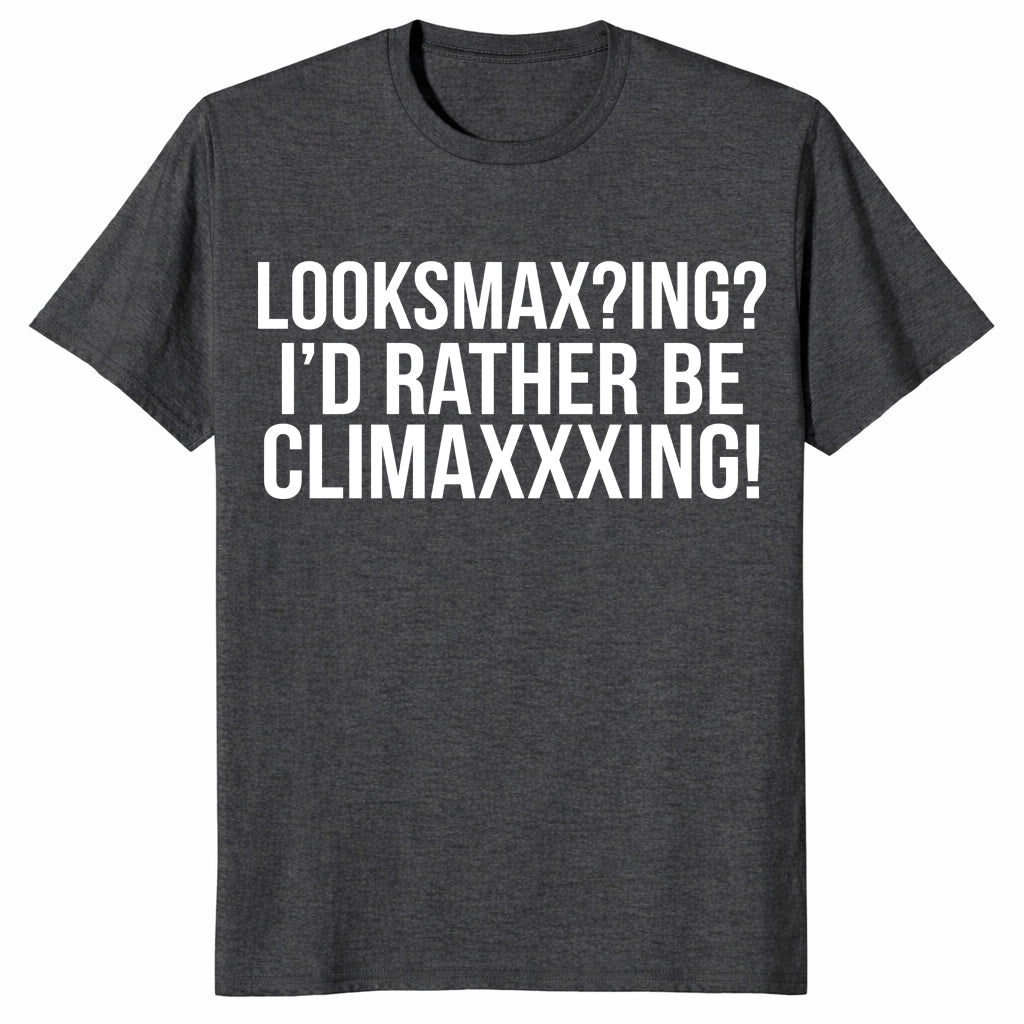 Looksmaxxing I’d Rather Be Climaxxxing Meme Graphic Unisex Shirt Looksmaxxing I’d Rather Be Climaxxxing Meme Graphic Unisex Shirt
