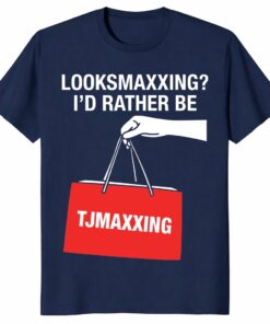 Looksmaxxing Shirt – I’d Rather Be TJMaxxing Funny Meme Tee