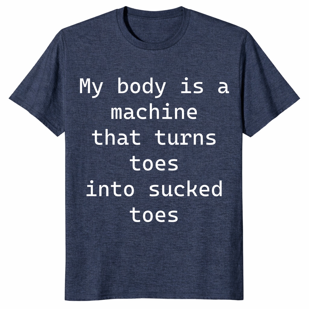 My Body Is A Machine That Turns Toes Shirt – Funny Meme Tee My Body Is A Machine That Turns Toes Shirt – Funny Meme Tee