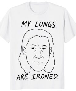 My Lungs Are Ironed Shirt – Funny Meme Tee _ Weird Humor Gift