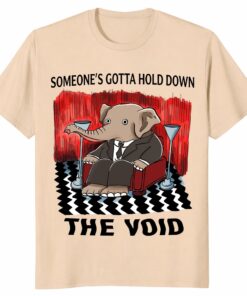 Someone’s Gotta Hold Down the Void Shirt – Funny Elephant Tee