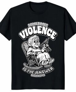 Sometimes Violence Is The Answer Funny Grandma Shirt Dark Humor Tee