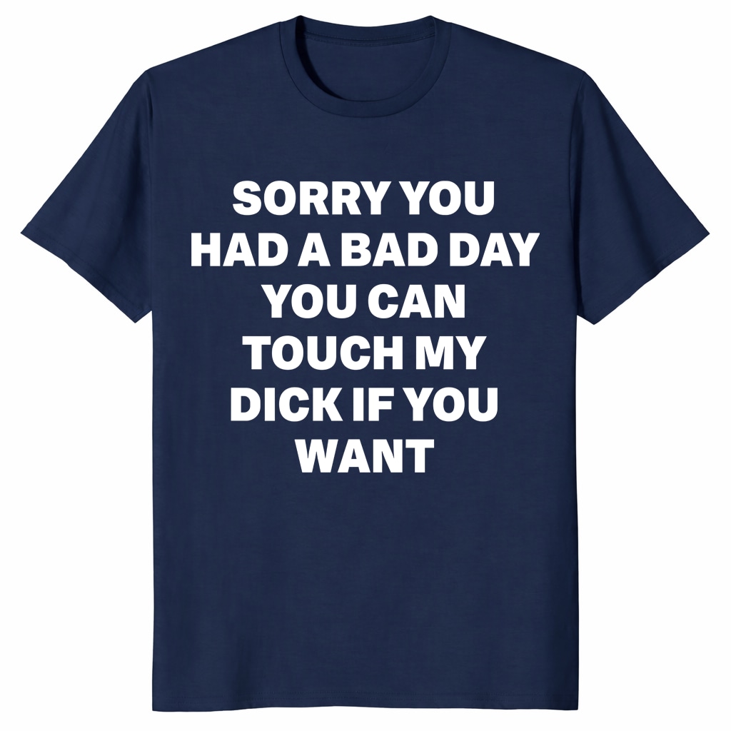 Sorry You Had A Bad Day Shirt – Funny Adult Humor Gag Tee Sorry You Had A Bad Day Shirt – Funny Adult Humor Gag Tee