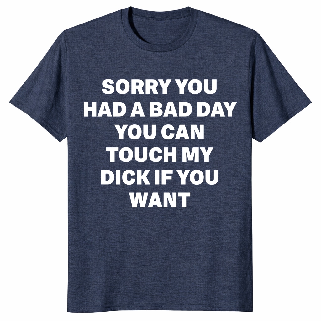 Sorry You Had A Bad Day Shirt – Funny Adult Humor Gag Tee Sorry You Had A Bad Day Shirt – Funny Adult Humor Gag Tee