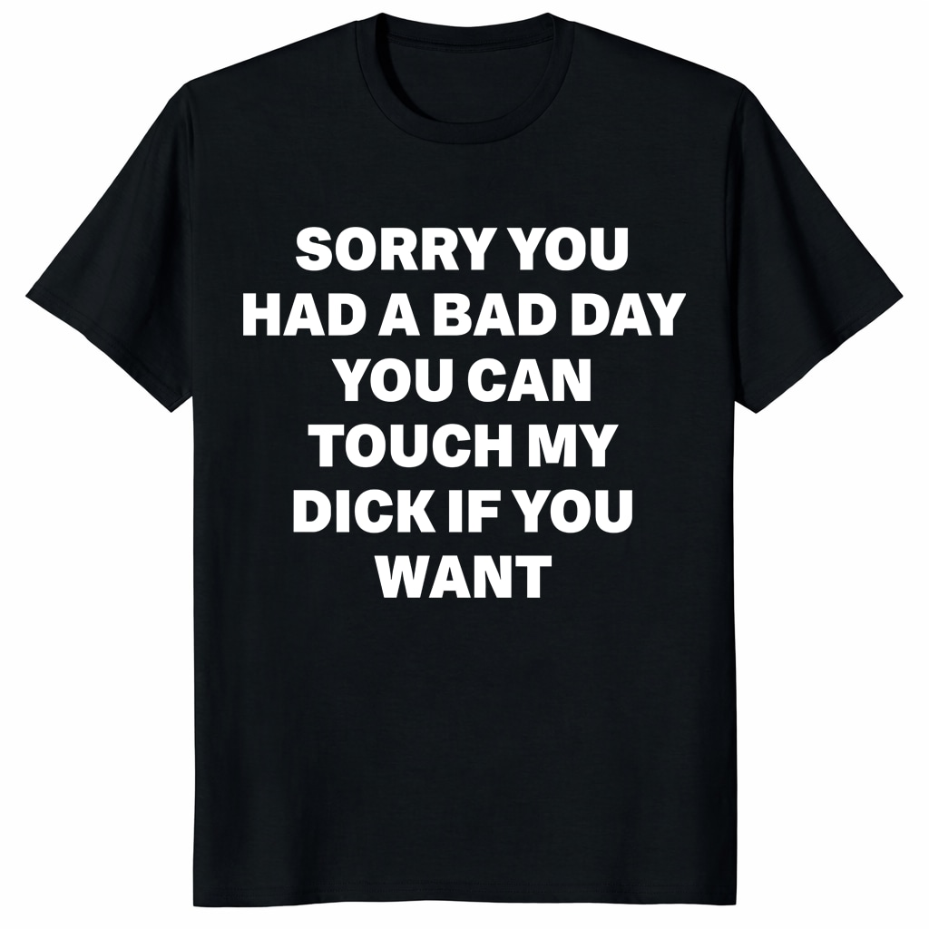 Sorry You Had A Bad Day Shirt – Funny Adult Humor Gag Tee Sorry You Had A Bad Day Shirt – Funny Adult Humor Gag Tee