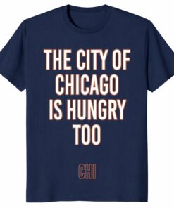 The City Of Chicago Is Hungry Too Shirt _ Chicago Fan Tee