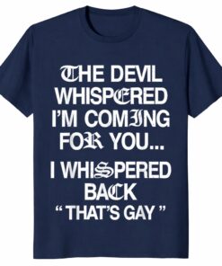 The Devil Whispered I’m Coming for You I Whispered Back Unisex Shirt