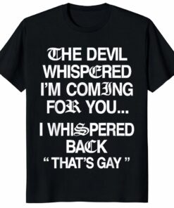 The Devil Whispered I’m Coming for You I Whispered Back Unisex Shirt