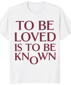 To Be Loved Is To Be Known Shirt – Minimalist Quote Tee