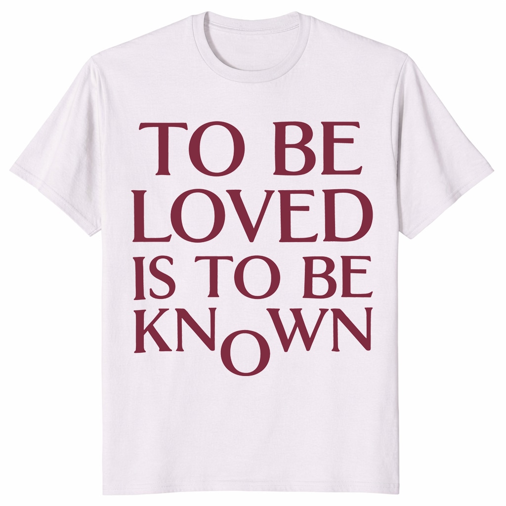 To Be Loved Is To Be Known Shirt – Minimalist Quote Tee To Be Loved Is To Be Known Shirt – Minimalist Quote Tee