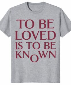 To Be Loved Is To Be Known Shirt – Minimalist Quote Tee