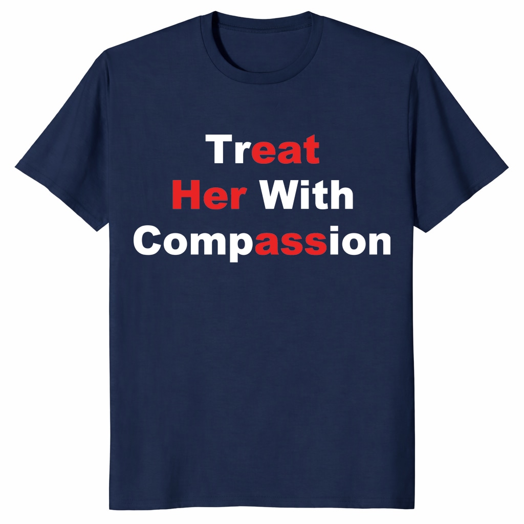 Treat Her With Compassion Eat Her Ass Shirt _ Funny Adult Tee Treat Her With Compassion Eat Her Ass Shirt _ Funny Adult Tee