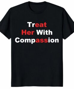 Treat Her With Compassion Eat Her Ass Shirt _ Funny Adult Tee