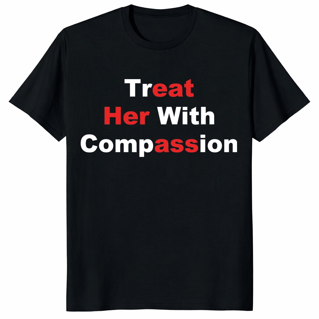 Treat Her With Compassion Eat Her Ass Shirt _ Funny Adult Tee Treat Her With Compassion Eat Her Ass Shirt _ Funny Adult Tee