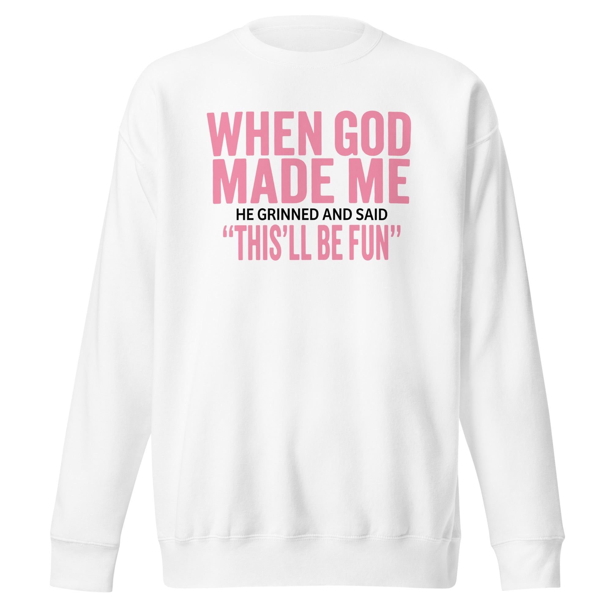 When God Made Me He Grinned And Said This’ll Be Fun – Sweatshirt When God Made Me He Grinned And Said This’ll Be Fun – Sweatshirt
