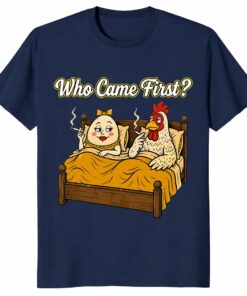 Who Came First Chicken Or Egg Funny Unisex Shirt _ Adult Humor Tee