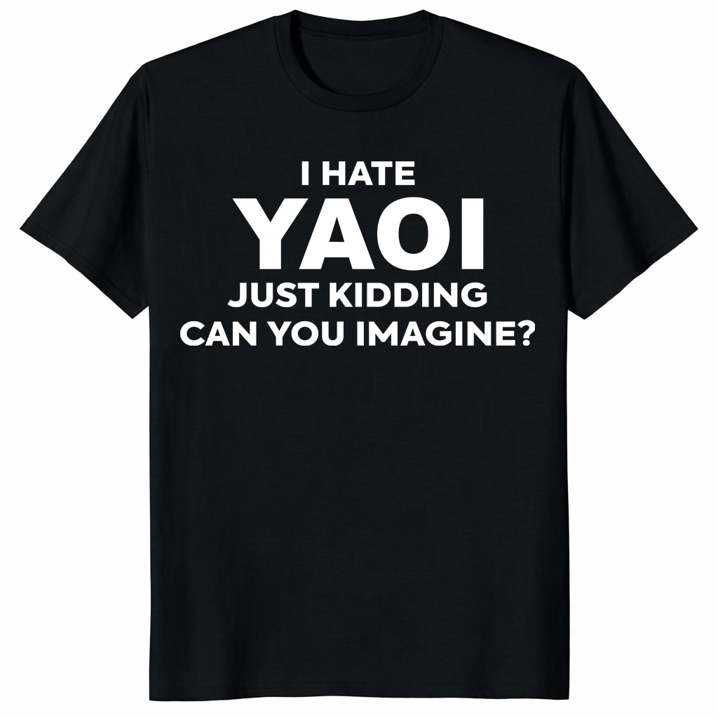Yaoi Shirt – Funny Anime Meme Tee _ Just Kidding Graphic Yaoi Shirt – Funny Anime Meme Tee _ Just Kidding Graphic