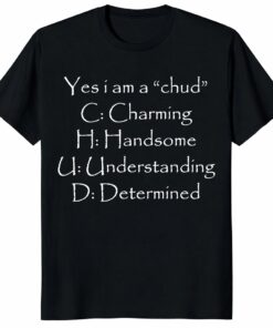 Yes I Am a Chud Shirt – Funny Acronym Meme Graphic Tee