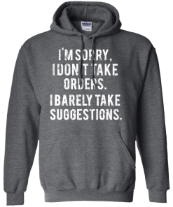 Funny Shirts - I am sorry I don't take orders I barely take suggestions T-shirt,Tank top & Hoodies