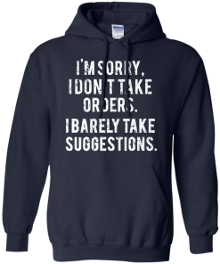 Funny Shirts - I am sorry I don't take orders I barely take suggestions T-shirt,Tank top & Hoodies