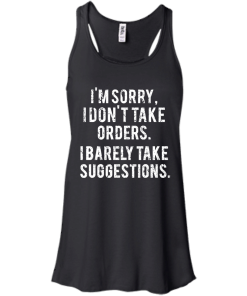 Funny Shirts - I am sorry I don't take orders I barely take suggestions T-shirt,Tank top & Hoodies