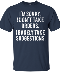 Funny Shirts - I am sorry I don't take orders I barely take suggestions T-shirt,Tank top & Hoodies