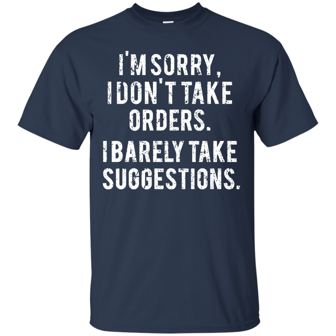 Funny Shirts - I am sorry I don't take orders I barely take suggestions ...