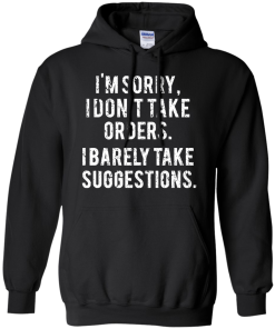 Funny Shirts - I am sorry I don't take orders I barely take suggestions T-shirt,Tank top & Hoodies