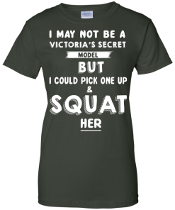 I may not be a victoria's secret model but i could pick one up & squat her T-shirt,Tank top & Hoodies