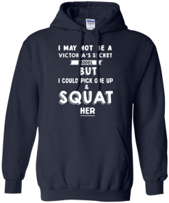 I may not be a victoria's secret model but i could pick one up & squat her T-shirt,Tank top & Hoodies