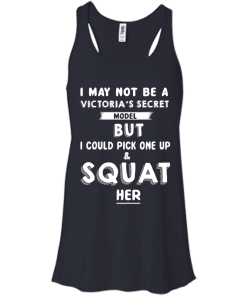 I may not be a victoria's secret model but i could pick one up & squat her T-shirt,Tank top & Hoodies