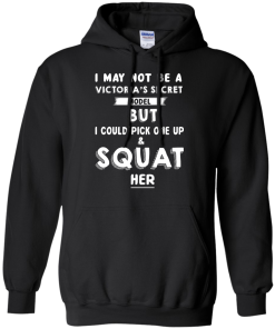 I may not be a victoria's secret model but i could pick one up & squat her T-shirt,Tank top & Hoodies