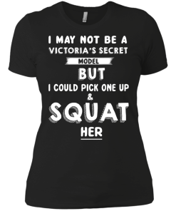 I may not be a victoria's secret model but i could pick one up & squat her T-shirt,Tank top & Hoodies